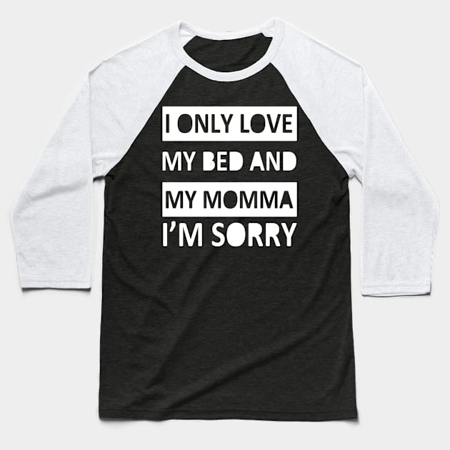 I Only Love My Bed And My Momma I'm Sorry Baseball T-Shirt by kulonan_shirt